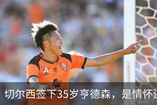 切尔西签下35岁亨德森，是情怀还是无奈？